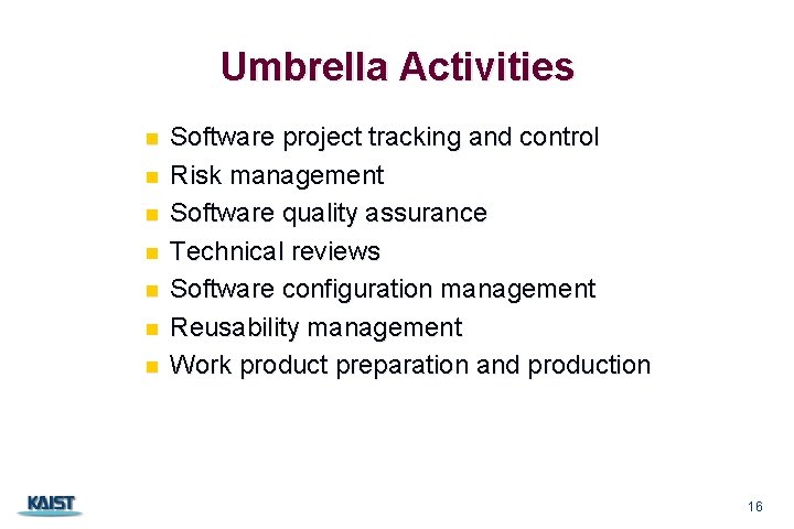 Umbrella Activities n n n n Software project tracking and control Risk management Software
