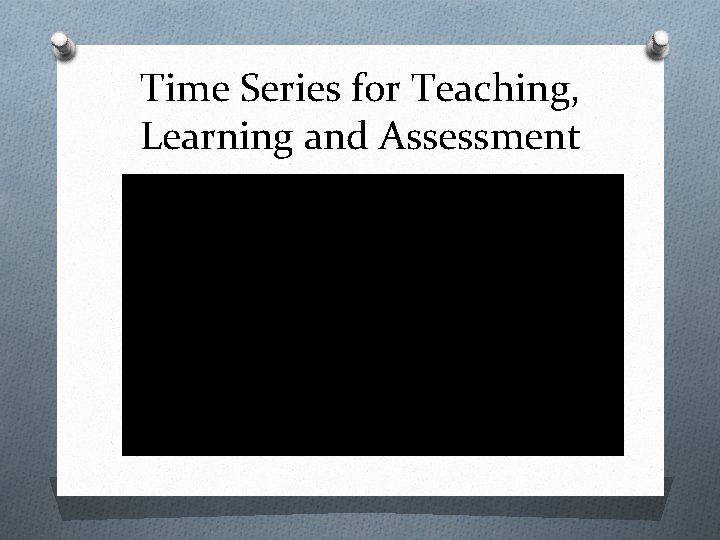Time Series for Teaching, Learning and Assessment O http: //www. bloomberg. com/graphics/2015 - whats-warming-the-world/ Time Series for Teaching, Learning and Assessment O http: //www. bloomberg. com/graphics/2015 - whats-warming-the-world/