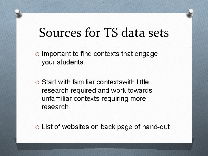 Sources for TS data sets O Important to find contexts that engage your students. Sources for TS data sets O Important to find contexts that engage your students.