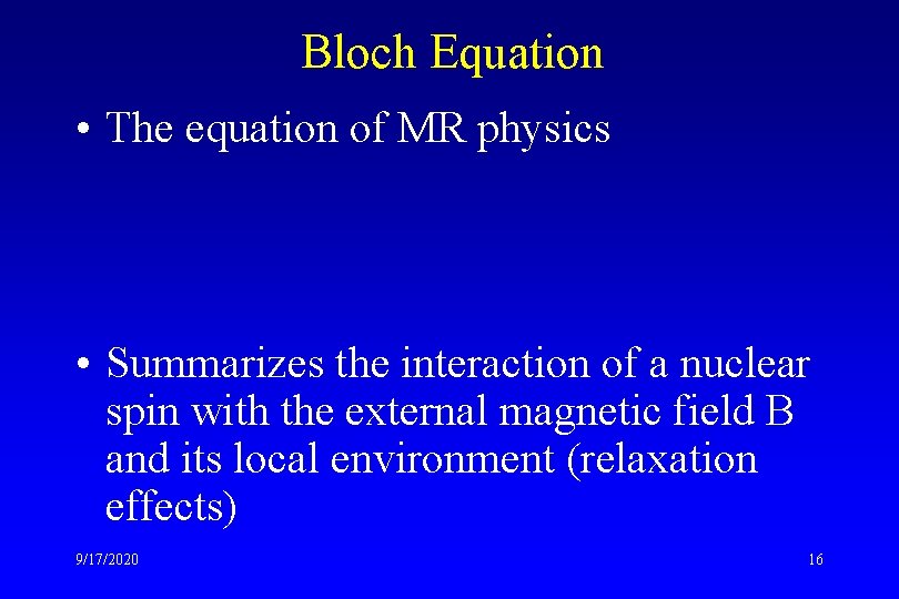 Bloch Equation • The equation of MR physics • Summarizes the interaction of a