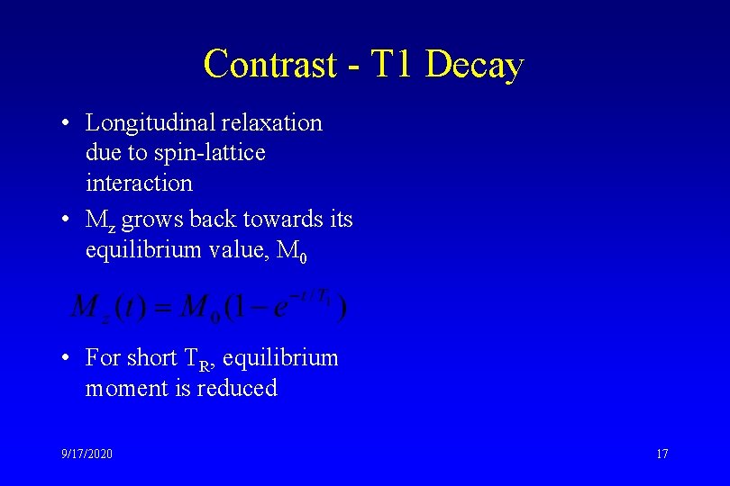 Contrast - T 1 Decay • Longitudinal relaxation due to spin-lattice interaction • Mz
