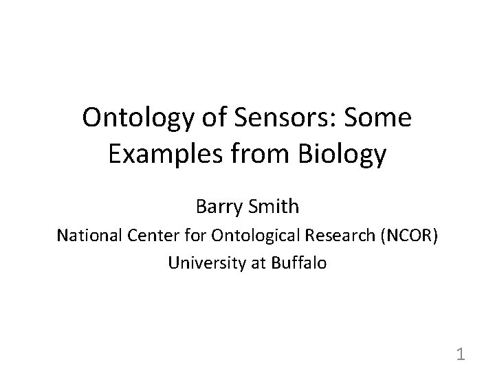 Ontology of Sensors: Some Examples from Biology Barry Smith National Center for Ontological Research