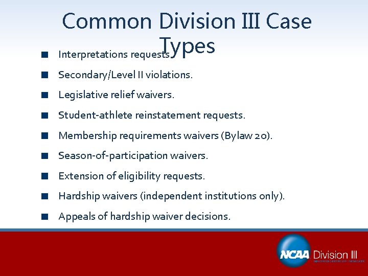 Common Division III Case Types Interpretations requests. Secondary/Level II violations. Legislative relief waivers. Student-athlete