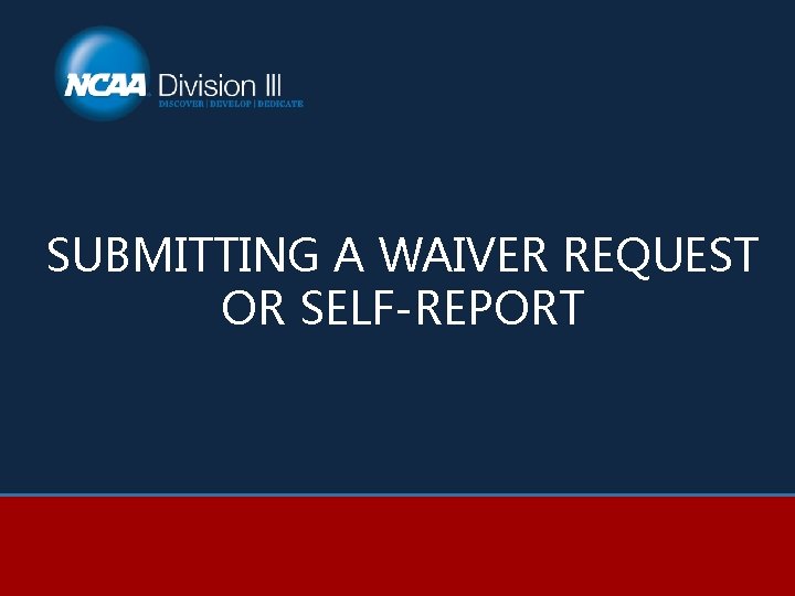 SUBMITTING A WAIVER REQUEST OR SELF-REPORT 
