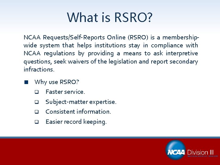 What is RSRO? NCAA Requests/Self-Reports Online (RSRO) is a membershipwide system that helps institutions