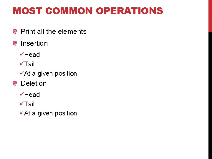 MOST COMMON OPERATIONS Print all the elements Insertion üHead üTail üAt a given position