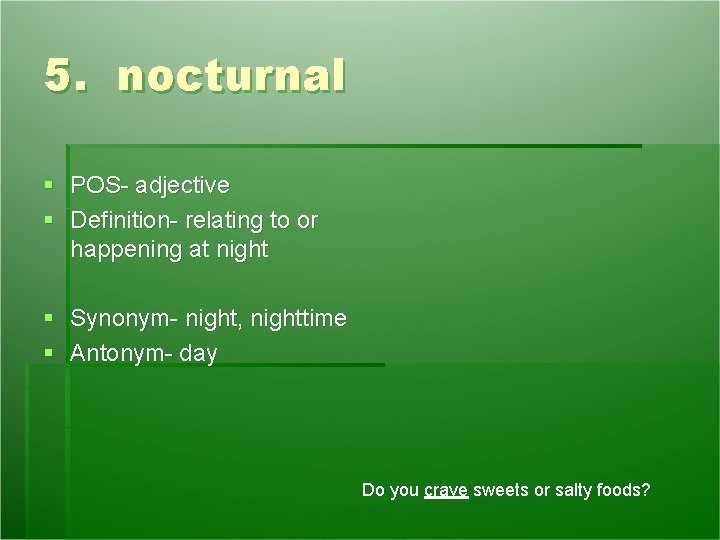 5. nocturnal § POS- adjective § Definition- relating to or happening at night § 5. nocturnal § POS- adjective § Definition- relating to or happening at night §