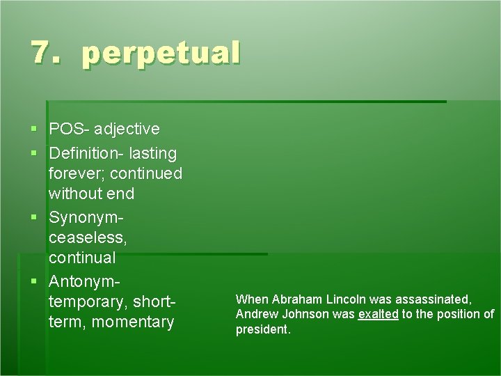7. perpetual § POS- adjective § Definition- lasting forever; continued without end § Synonymceaseless, 7. perpetual § POS- adjective § Definition- lasting forever; continued without end § Synonymceaseless,