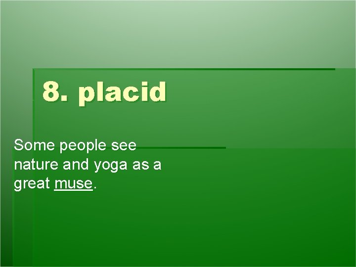 8. placid Some people see nature and yoga as a great muse. 8. placid Some people see nature and yoga as a great muse.