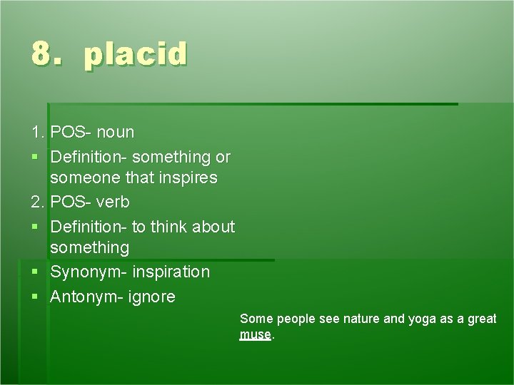 8. placid 1. POS- noun § Definition- something or someone that inspires 2. POS- 8. placid 1. POS- noun § Definition- something or someone that inspires 2. POS-