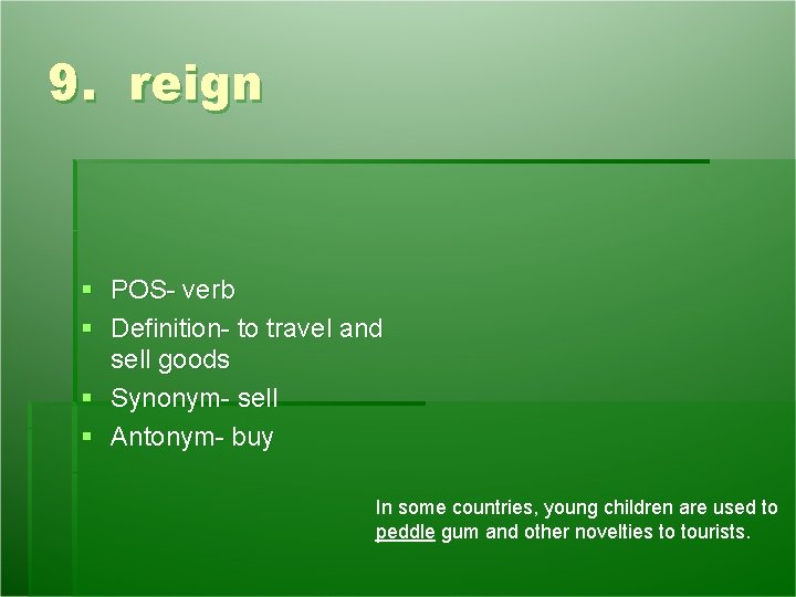 9. reign § POS- verb § Definition- to travel and sell goods § Synonym- 9. reign § POS- verb § Definition- to travel and sell goods § Synonym-