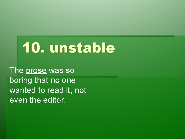 10. unstable The prose was so boring that no one wanted to read it, 10. unstable The prose was so boring that no one wanted to read it,