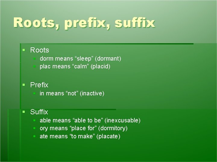 Roots, prefix, suffix § Roots § dorm means “sleep” (dormant) § plac means “calm” Roots, prefix, suffix § Roots § dorm means “sleep” (dormant) § plac means “calm”
