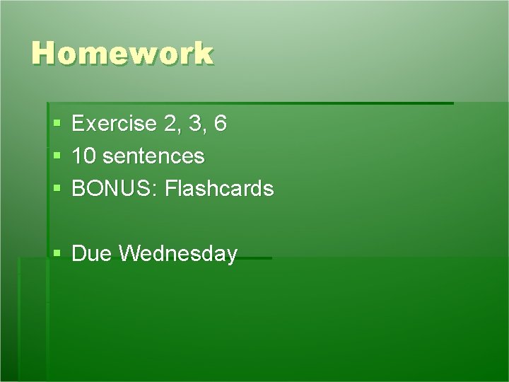 Homework § § § Exercise 2, 3, 6 10 sentences BONUS: Flashcards § Due Homework § § § Exercise 2, 3, 6 10 sentences BONUS: Flashcards § Due