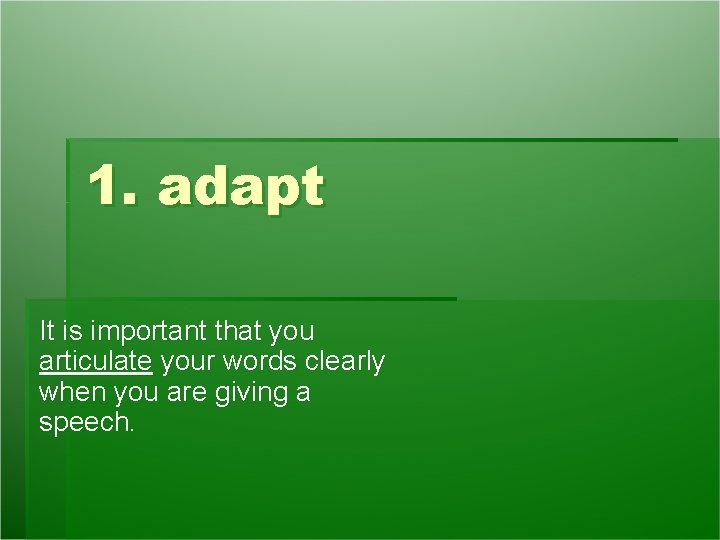 1. adapt It is important that you articulate your words clearly when you are 1. adapt It is important that you articulate your words clearly when you are