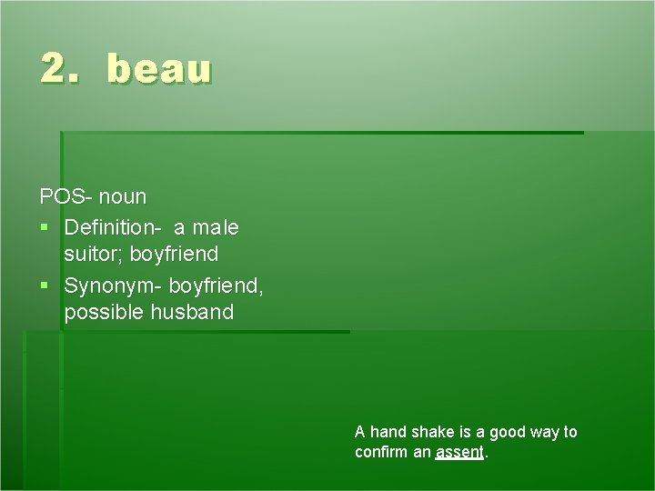 2. beau POS- noun § Definition- a male suitor; boyfriend § Synonym- boyfriend, possible 2. beau POS- noun § Definition- a male suitor; boyfriend § Synonym- boyfriend, possible