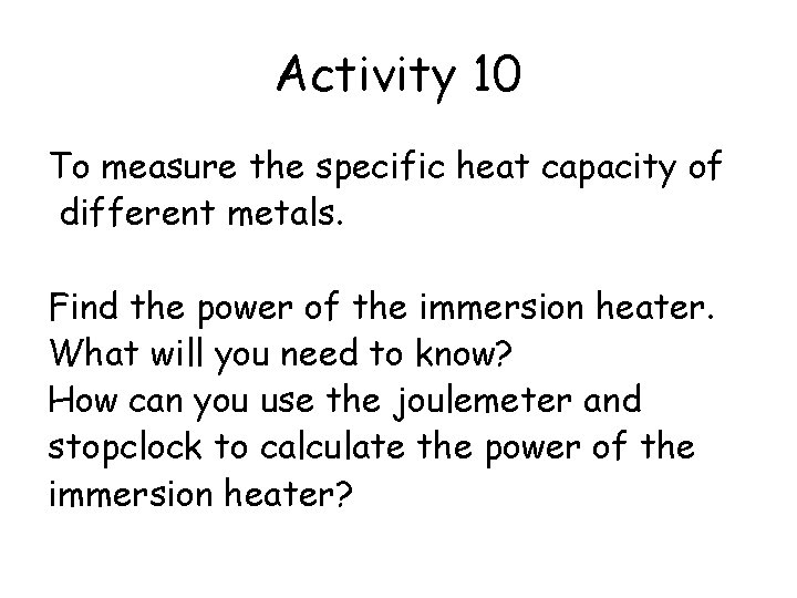 Activity 10 To measure the specific heat capacity of different metals. Find the power