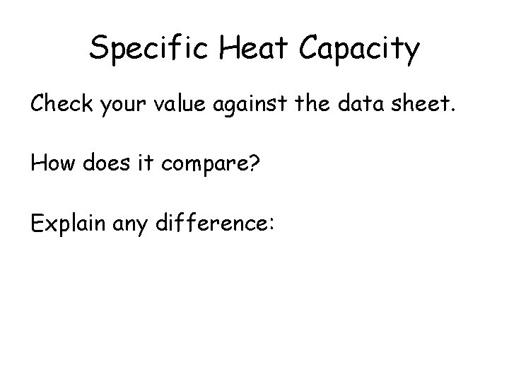 Specific Heat Capacity Check your value against the data sheet. How does it compare?