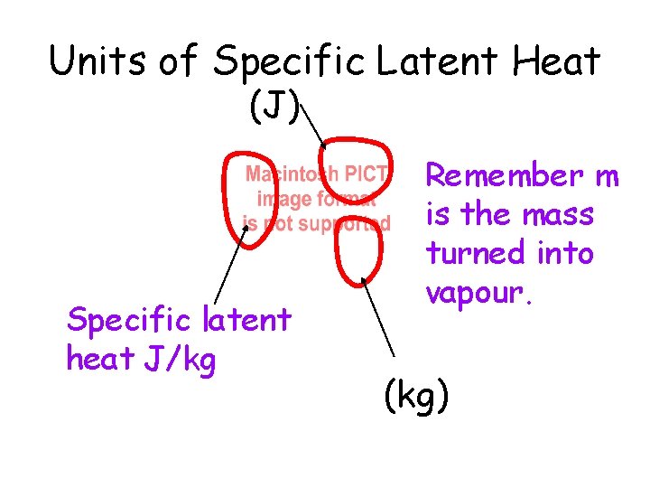 Units of Specific Latent Heat (J) Specific latent heat J/kg Remember m is the