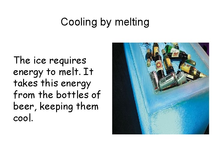Cooling by melting The ice requires energy to melt. It takes this energy from
