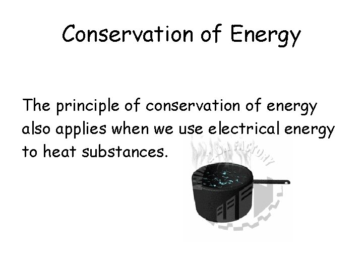 Conservation of Energy The principle of conservation of energy also applies when we use