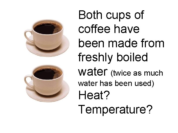 Both cups of coffee have been made from freshly boiled water (twice as much