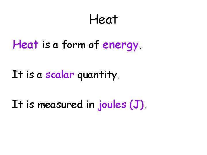 Heat is a form of energy. It is a scalar quantity. It is measured