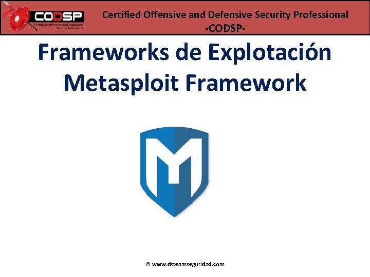 Certified Offensive and Defensive Security Professional -CODSP- Frameworks de Explotación Metasploit Framework © www.