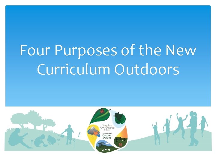Four Purposes of the New Curriculum Outdoors 