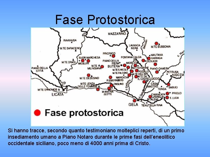 Fase Protostorica Si hanno tracce, secondo quanto testimoniano molteplici reperti, di un primo insediamento