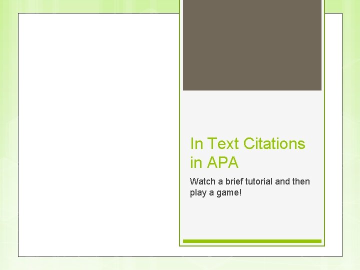 In Text Citations in APA Watch a brief tutorial and then play a game!