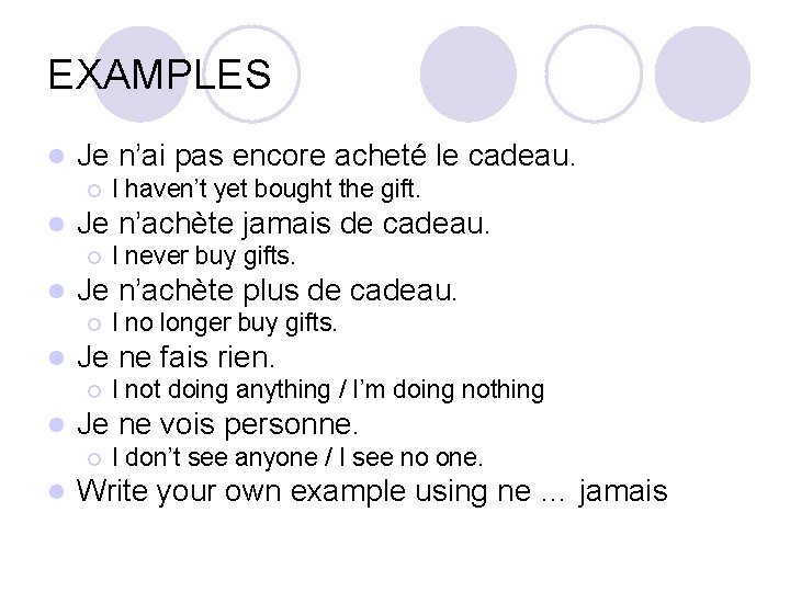 EXAMPLES l Je n’ai pas encore acheté le cadeau. ¡ l Je n’achète jamais