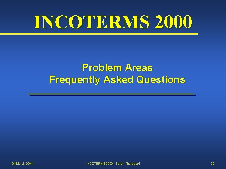 INCOTERMS 2000 Problem Areas Frequently Asked Questions 24 March 2004 INCOTERMS 2000 - Søren