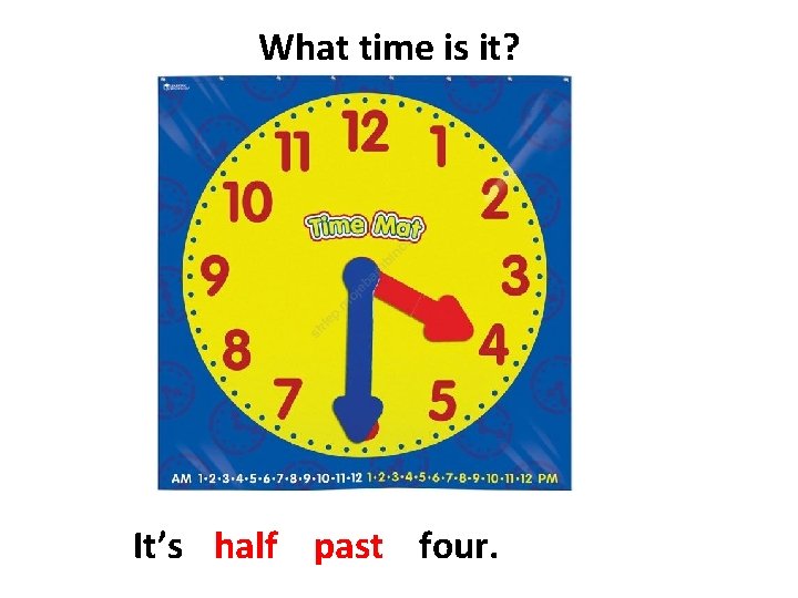 What time is it? It’s half past four. 