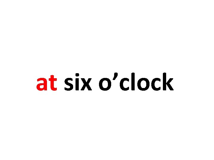 at six o’clock 