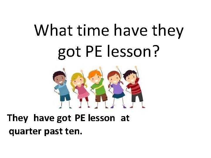 What time have they got PE lesson? They have got PE lesson at quarter