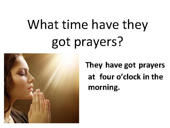 What time have they got prayers? They have got prayers at four o’clock in