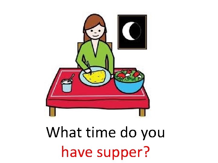 What time do you have supper? 