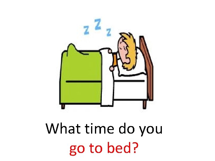 What time do you go to bed? 