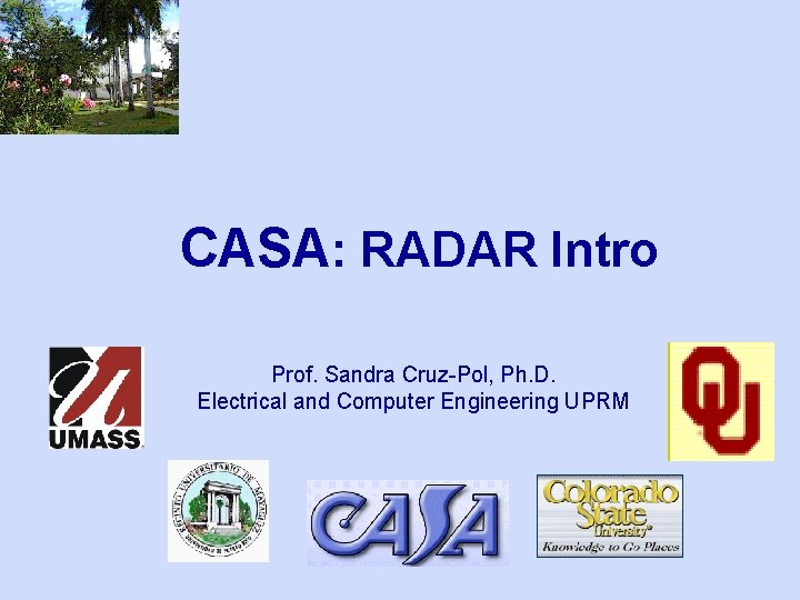 CASA: RADAR Intro Prof. Sandra Cruz-Pol, Ph. D. Electrical and Computer Engineering UPRM 
