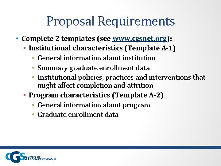 Proposal Requirements • Complete 2 templates (see www. cgsnet. org): • Institutional characteristics (Template