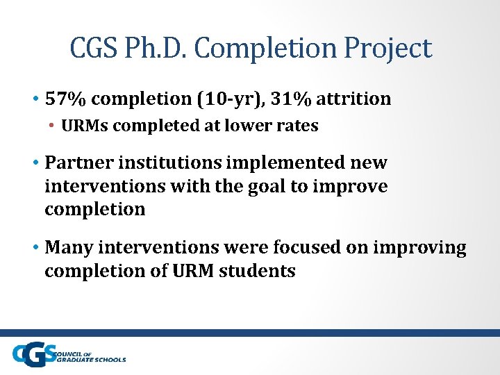 CGS Ph. D. Completion Project • 57% completion (10 -yr), 31% attrition • URMs