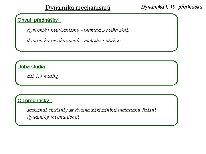 Dynamika mechanismů Dynamika I, 10. přednáška Obsah přednášky : dynamika mechanismů - metoda uvolňování,