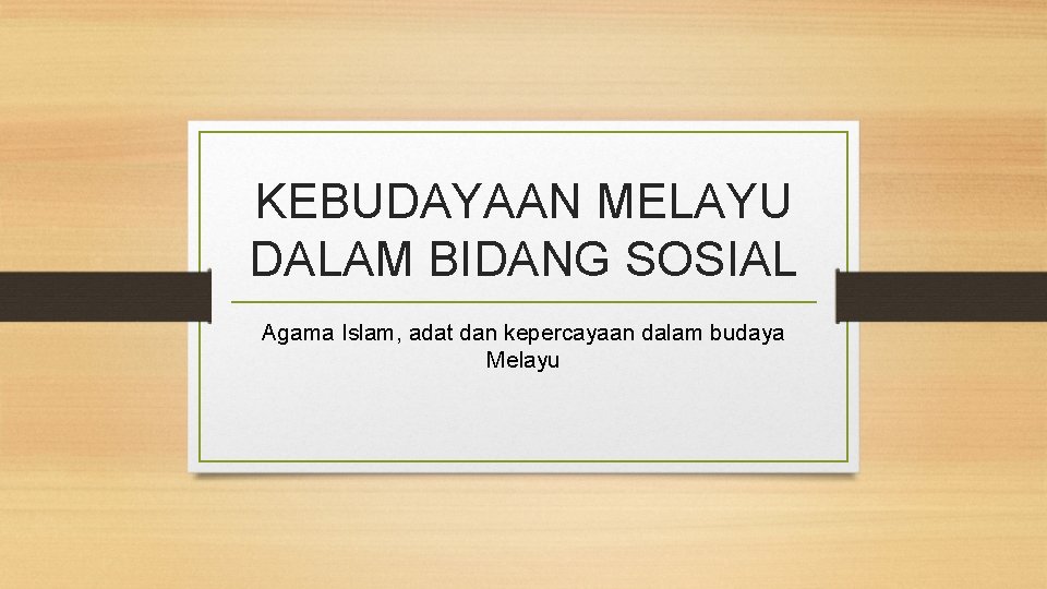 KEBUDAYAAN MELAYU DALAM BIDANG SOSIAL Agama Islam, adat dan kepercayaan dalam budaya Melayu 