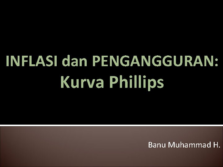 INFLASI dan PENGANGGURAN: Kurva Phillips Banu Muhammad H. 