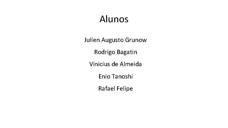 Alunos Julien Augusto Grunow Rodrigo Bagatin Vinicius de Almeida Enio Tanoshi Rafael Felipe Alunos Julien Augusto Grunow Rodrigo Bagatin Vinicius de Almeida Enio Tanoshi Rafael Felipe