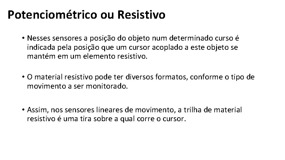 Potenciométrico ou Resistivo • Nesses sensores a posição do objeto num determinado curso é Potenciométrico ou Resistivo • Nesses sensores a posição do objeto num determinado curso é