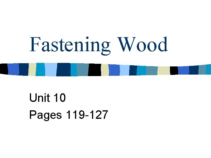 Fastening Wood Unit 10 Pages 119 -127 