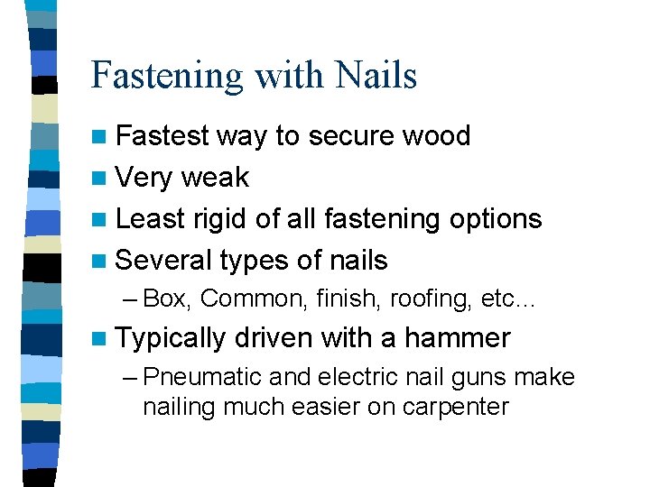 Fastening with Nails n Fastest way to secure wood n Very weak n Least