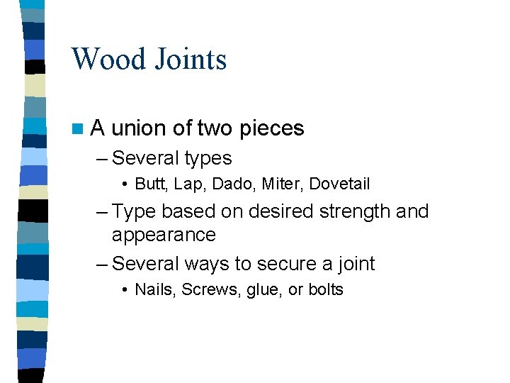 Wood Joints n. A union of two pieces – Several types • Butt, Lap,